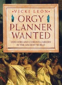ORGY PLANNER WANTED: ODD JOBS AND CURIOUS CALLINGS IN THE ANCIENT WORLD