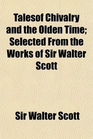 Talesof Chivalry and the Olden Time; Selected From the Works of Sir Walter Scott