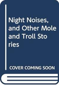 Night Noises, and Other Mole and Troll Stories