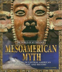 Mesoamerican Myth: A Treasury of Central American Legends, Art, and History (The World of Mythology)