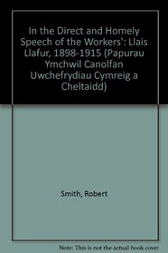 In the Direct and Homely Speech of the Workers': Llais Llafur, 1898-1915 (Papurau Ymchwil Canolfan Uwchefrydiau Cymreig a Cheltaidd)