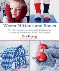 Warm Mittens and Socks: Dozens of Practical Instructions for Knitting and Crocheting Mittens and Socks from Scratch