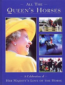 All the Queen's Horses: A Celebration of Her Majesty's Love of the Horse
