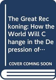 The Great Reckoning: How the World Will Change in the Depression of the 1990's