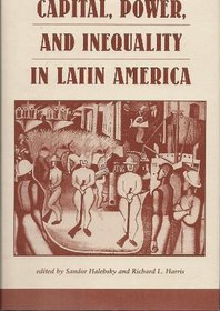 Capital, Power, And Inequality In Latin America (Latin American Perspectives Series)