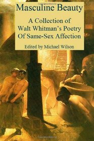 Masculine Beauty: A Collection of Walt Whitman's Poetry Of Same-Sex Affection