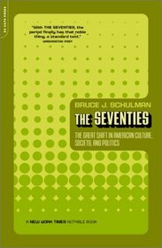 The Seventies: The Great Shift in American Culture, Society, and Politics