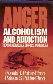 Anger, Alcoholism, and Addiction: Treating Individuals, Couples, and Families