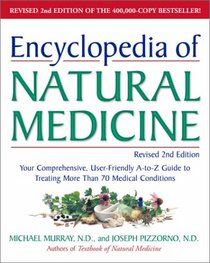 Encyclopedia of Natural Medicine: Your Comprehensive, User-Friendly A to Z Guide to Treating More Than 70 Medical Conditions--From Arthritis to Varico