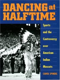 Dancing at Halftime: Sports and the Controversy over American Indian Mascots