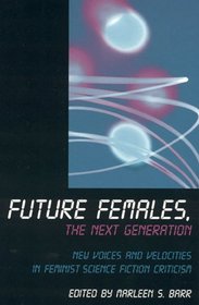 Future Females,  The Next Generation: New Voices and Velocities in Feminist Science Fiction Criticism