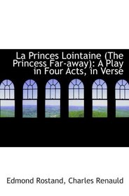 La Princes Lointaine (The Princess Far-away): A Play in Four Acts, in Verse