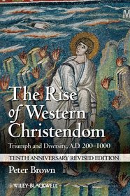 The Rise of Western Christendom: Triumph and Diversity, A.D. 200-1000, Tenth Anniversary Revised Edition (Making of Europe)