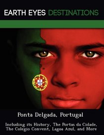 Ponta Delgada, Portugal: Including its History, The Portas da Cidade, The Colegio Convent, Lagoa Azul, and More
