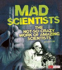 Mad Scientists: The Not-So-Crazy Work of Amazing Scientists (Scary Science)