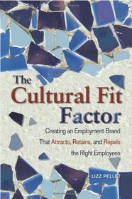 The Cultural Fit Factor: Creating an Employment Brand That Attracts, Retains, and Repels the Right Employees