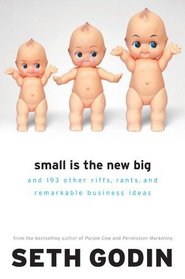 Small Is the New Big: and 193 Other Riffs, Rants, and Remarkable Business Ideas