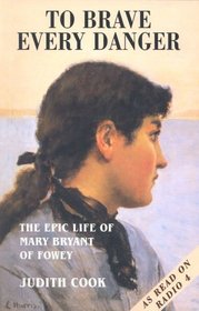 To Brave Every Danger: The Epic Life of Mary Bryant of Fowey