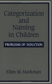 Categorization and Naming in Childern: Problems of Induction (Learning, Development, and Conceptual Change)