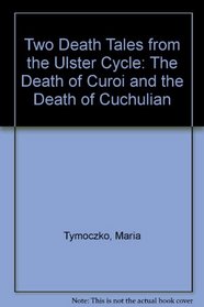 Two Death Tales from the Ulster Cycle: The Death of Curoi and the Death of Cuchulian (Dolmen texts)