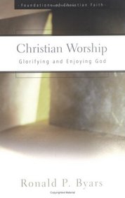 Christian Worship: Glorifying and Enjoying God (Foundations of Christian Faith Ppr)