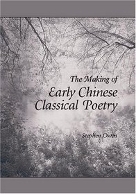 The Making of Early Chinese Classical Poetry (Harvard East Asian Monographs)