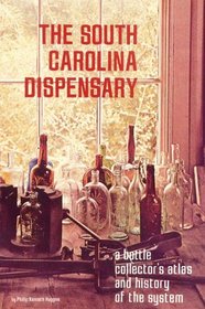 The South Carolina Dispensary: A Bottle Collector's Atlas & History of the System