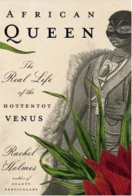 African Queen: The Real Life of the Hottentot Venus