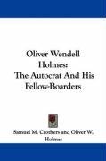 Oliver Wendell Holmes: The Autocrat And His Fellow-Boarders