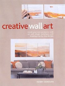 Creative Wall Art: Create Your Own Art with Simple Techniques and Stunning Step-by-step Designs