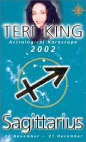 Sagittarius 2002: Teri King's Complete Horoscope for All Those Whose Birthdays Fall Between 22 November and 21 December (Teri King's Astronlogical Horoscopes for 2002)