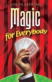 Magic for Everybody: 250 Easy Tricks with Cards, Coins, Rings, Handkerchiefs and Other Objects