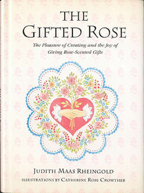 The Gifted Rose: The Pleasure of Creating and the Joy of Giving Rose-Scented Gifts