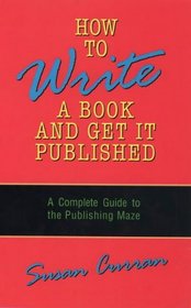 How to Write a Book and Get It Published: A Complete Guide to the Publishing Maze