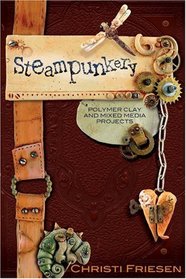 Steampunkery: Polymer Clay and Mixed Media Projects