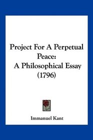 Project For A Perpetual Peace: A Philosophical Essay (1796)