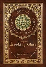 Through the Looking-Glass (Royal Collector's Edition) (Illustrated) (Case Laminate Hardcover with Jacket)