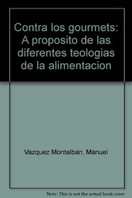 Contra los gourmets: A proposito de las diferentes teologias de la alimentacion (Spanish Edition)