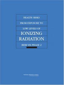 Health Risks from Exposure to Low Levels of Ionizing Radiation: BEIR VII – Phase 2