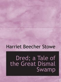 Dred; a Tale of the Great Dismal Swamp