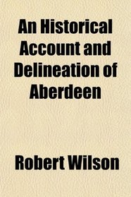 An Historical Account and Delineation of Aberdeen