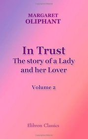 In Trust. The story of a Lady and her Lover: Volume 2