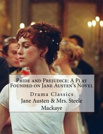 Pride and Prejudice: A Play Founded on Jane Austen's Novel: Drama Classics