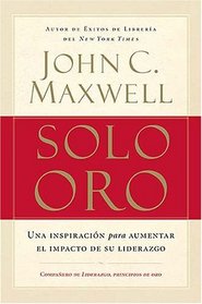 Solo oro: Una inspiracion para aumentar el impacto de su liderazgo (Spanish Edition)