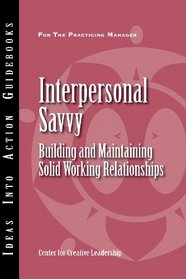 Interpersonal Savvy: Building and Maintaining Solid Working Relationships (J-B CCL (Center for Creative Leadership))