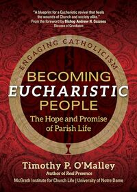 Becoming Eucharistic People: The Hope and Promise of Parish Life (Engaging Catholicism)