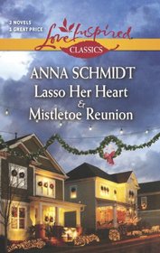 Lasso Her Heart and Mistletoe Reunion (Love Inspired Classics)