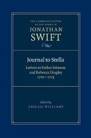 Journal to Stella: Letters to Esther Johnson and Rebecca Dingley 1710-1713 (The Cambridge Edition of the Works of Jonathan Swift)