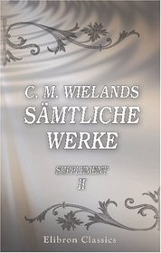 C. M. Wielands smtliche Werke: Supplement, Band II. Der Anti-Ovid; Erzhlungen; Briefe von Verstorbenen an hinterlassene Freunde (German Edition)