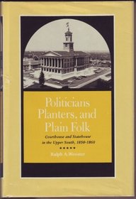 Politicians, Planters, and Plain Folk: Courthouse and Statehouse in the Upper South, 1850-1860